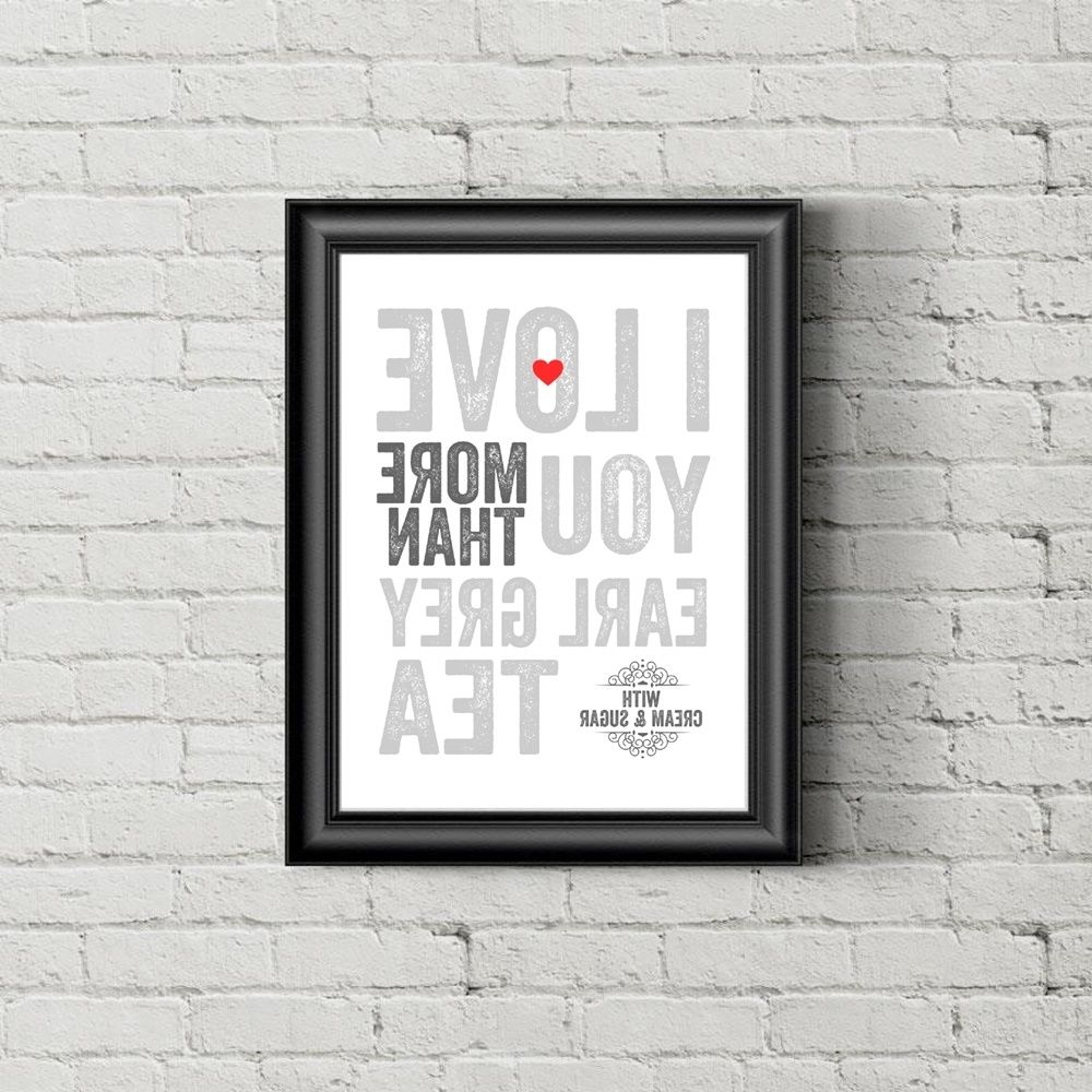 Most Recent I Love You More Than Earl Grey Tea Wall Art Print (View 11 of 15)